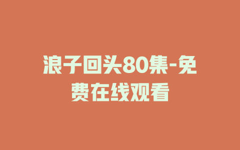 浪子回头80集-免费在线观看