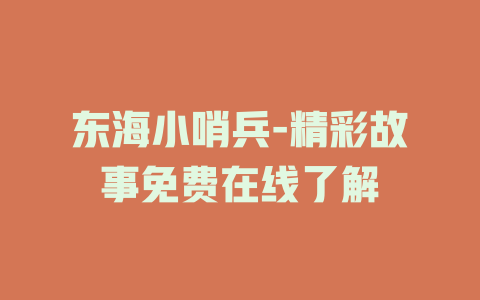 东海小哨兵-精彩故事免费在线了解