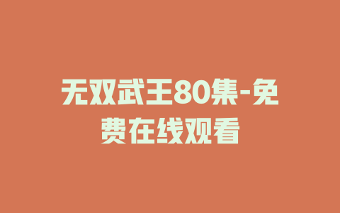 无双武王80集-免费在线观看