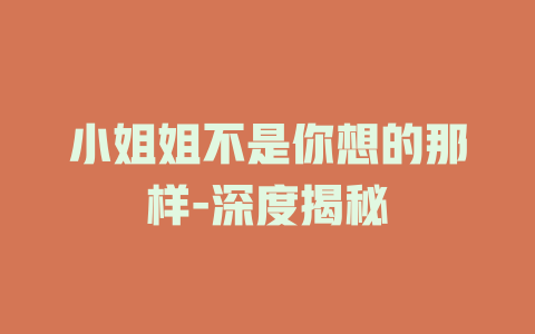 小姐姐不是你想的那样-深度揭秘