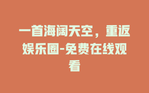 一首海阔天空，重返娱乐圈-免费在线观看
