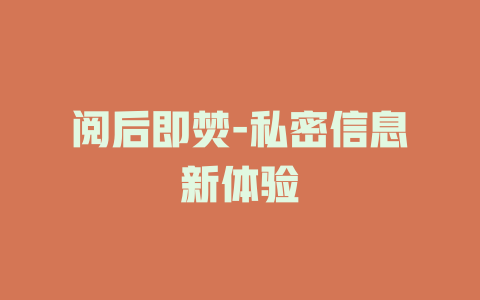 阅后即焚-私密信息新体验