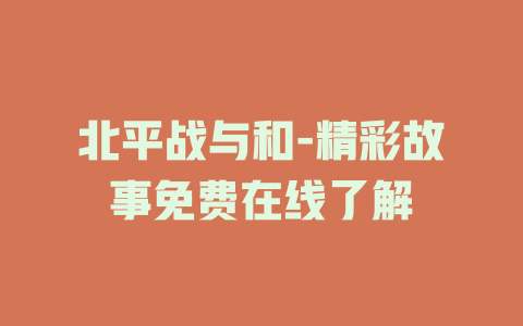 北平战与和-精彩故事免费在线了解