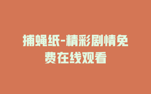 捕蝇纸-精彩剧情免费在线观看