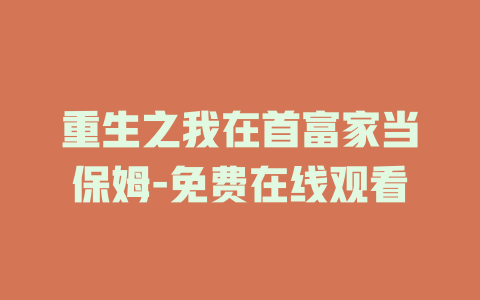 重生之我在首富家当保姆-免费在线观看