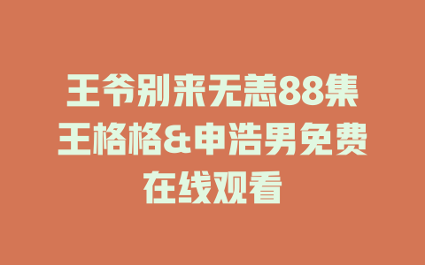 王爷别来无恙88集王格格&申浩男免费在线观看