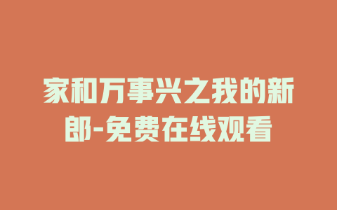 家和万事兴之我的新郎-免费在线观看
