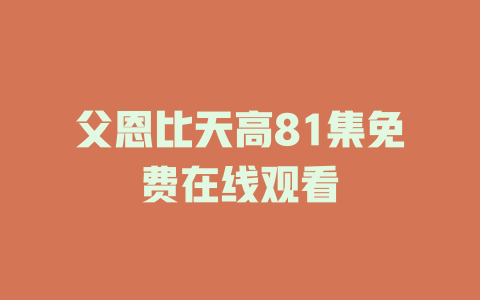 父恩比天高81集免费在线观看