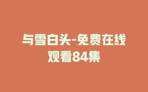 与雪白头-免费在线观看84集