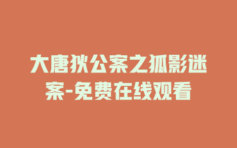大唐狄公案之狐影迷案-免费在线观看