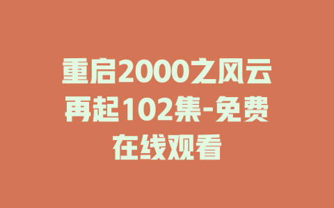 重启2000之风云再起102集-免费在线观看