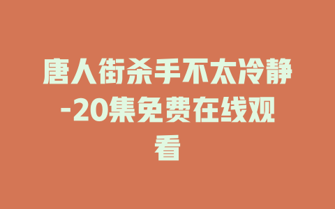 唐人街杀手不太冷静-20集免费在线观看