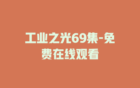 工业之光69集-免费在线观看