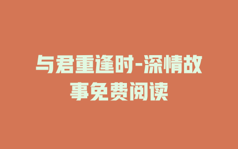 与君重逢时-深情故事免费阅读