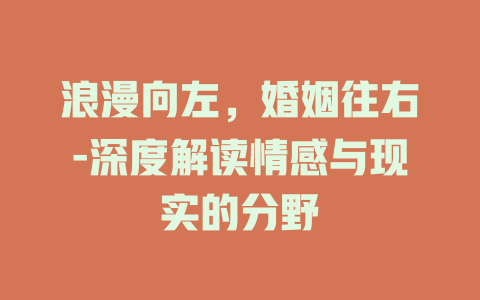 浪漫向左，婚姻往右-深度解读情感与现实的分野