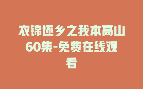 衣锦还乡之我本高山60集-免费在线观看