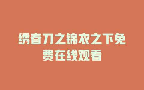 绣春刀之锦衣之下免费在线观看