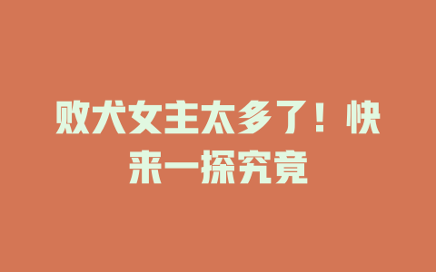 败犬女主太多了！快来一探究竟