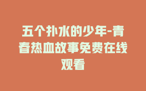 五个扑水的少年-青春热血故事免费在线观看