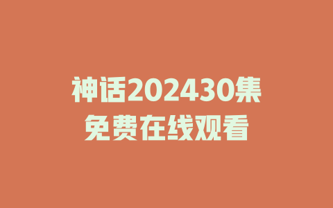 神话202430集免费在线观看