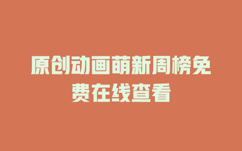 原创动画萌新周榜免费在线查看