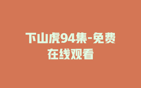 下山虎94集-免费在线观看
