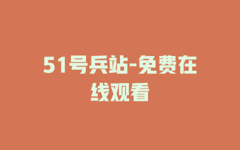 51号兵站-免费在线观看