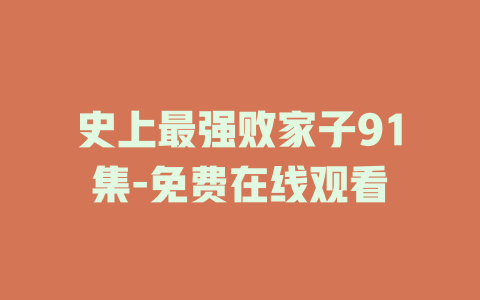 史上最强败家子91集-免费在线观看