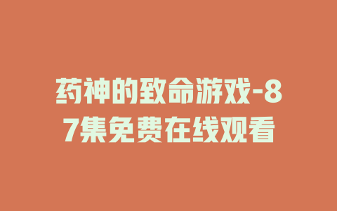 药神的致命游戏-87集免费在线观看