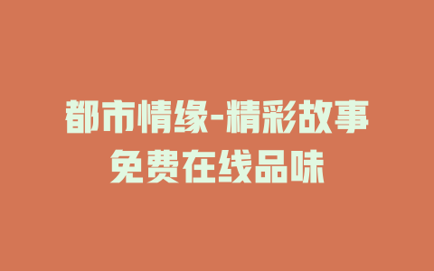 都市情缘-精彩故事免费在线品味