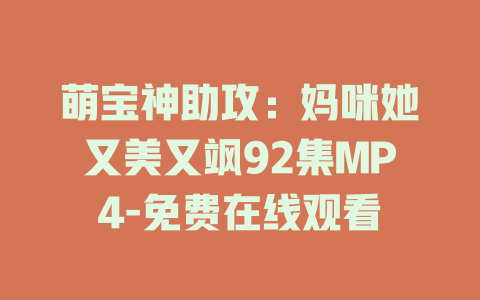 萌宝神助攻：妈咪她又美又飒92集MP4-免费在线观看