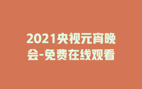 2021央视元宵晚会-免费在线观看