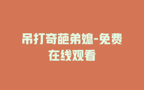 吊打奇葩弟媳-免费在线观看