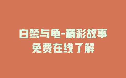 白鹭与龟-精彩故事免费在线了解