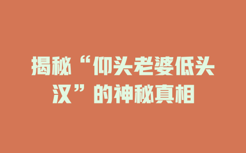 揭秘“仰头老婆低头汉”的神秘真相