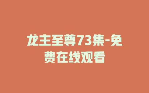 龙主至尊73集-免费在线观看
