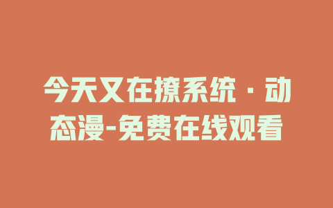今天又在撩系统·动态漫-免费在线观看