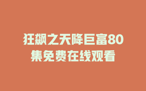 狂飙之天降巨富80集免费在线观看