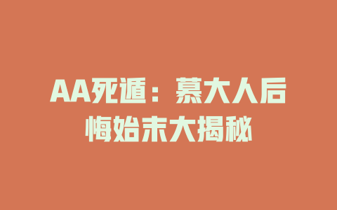 AA死遁：慕大人后悔始末大揭秘