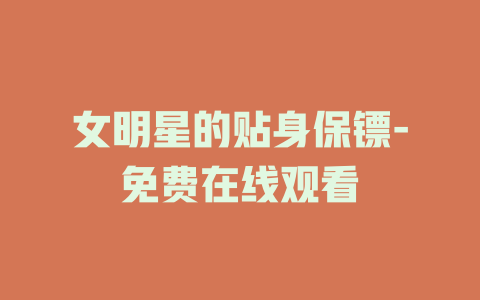 女明星的贴身保镖-免费在线观看
