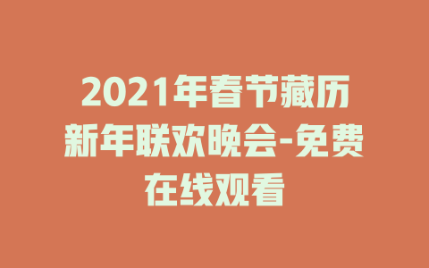 2021年春节藏历新年联欢晚会-免费在线观看