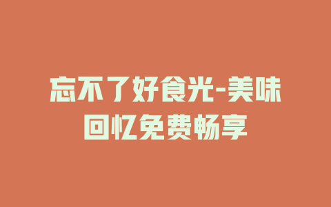 忘不了好食光-美味回忆免费畅享