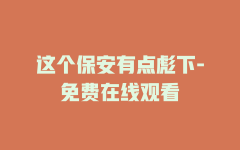 这个保安有点彪下-免费在线观看