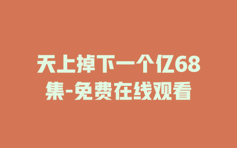 天上掉下一个亿68集-免费在线观看
