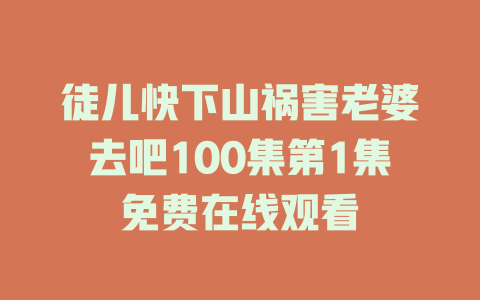 徒儿快下山祸害老婆去吧100集第1集免费在线观看