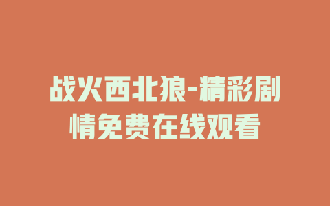战火西北狼-精彩剧情免费在线观看
