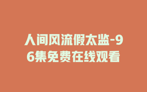 人间风流假太监-96集免费在线观看