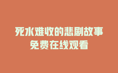 死水难收的悲剧故事免费在线观看