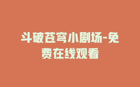 斗破苍穹小剧场-免费在线观看