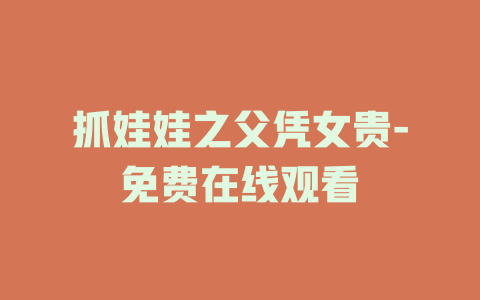 抓娃娃之父凭女贵-免费在线观看